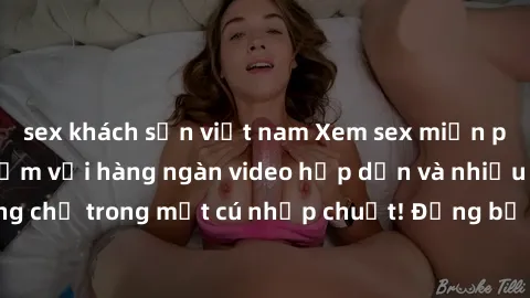 sex khách sạn việt nam Xem sex miễn phí: Cùng trải nghiệm với hàng ngàn video hấp dẫn và nhiều thể loại đa dạng chỉ trong một cú nhấp chuột! Đừng bỏ lỡ cơ hội thưởng thức tuyệt vời này ngay hôm nay!