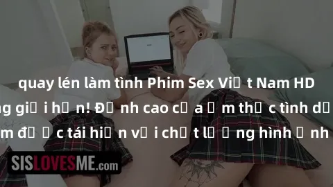 quay lén làm tình Phim Sex Việt Nam HD - Xem ngay và không giới hạn! Đỉnh cao của ẩm thực tình dục Việt Nam được tái hiện với chất lượng hình ảnh sắc nét. Hãy thưởng thức ngay!