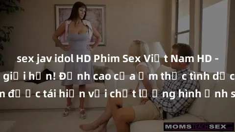 sex jav idol HD Phim Sex Việt Nam HD - Xem ngay và không giới hạn! Đỉnh cao của ẩm thực tình dục Việt Nam được tái hiện với chất lượng hình ảnh sắc nét. Hãy thưởng thức ngay!