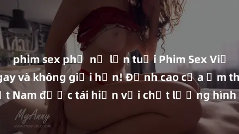 phim sex phụ nữ lớn tuổi Phim Sex Việt Nam HD - Xem ngay và không giới hạn! Đỉnh cao của ẩm thực tình dục Việt Nam được tái hiện với chất lượng hình ảnh sắc nét. Hãy thưởng thức ngay!