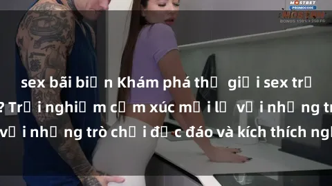 sex bãi biển Khám phá thế giới sex trực tuyến: Hơn tuổi? Trải nghiệm cảm xúc mới lạ với những trò chơi độc đáo và kích thích người lớn