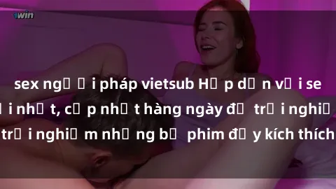 sex người pháp vietsub Hấp dẫn với sex hentai vietsub mới nhất, cập nhật hàng ngày để trải nghiệm những bộ phim đầy kích thích và hấp dẫn.